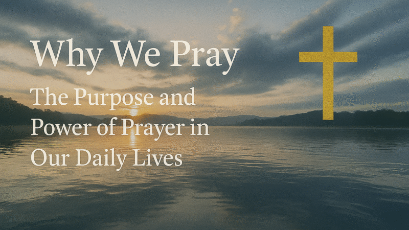 Blog 3 - Why We Pray The Purpose and Power of Prayer in Our Daily Lives - Adam D'Alena