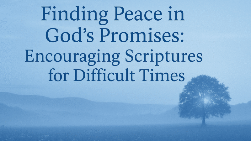 Blog 1 - Finding Peace in God’s Promises Encouraging Scriptures for Difficult Times - Adam D'Alena